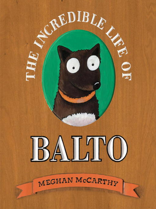 Title details for The Incredible Life of Balto by Meghan McCarthy - Available